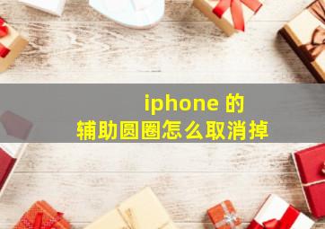 iphone 的辅助圆圈怎么取消掉